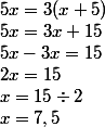 5x=3(x+5)
 \\ 5x=3x+15
 \\ 5x-3x=15
 \\ 2x=15
 \\ x=15\div 2
 \\ x=7,5